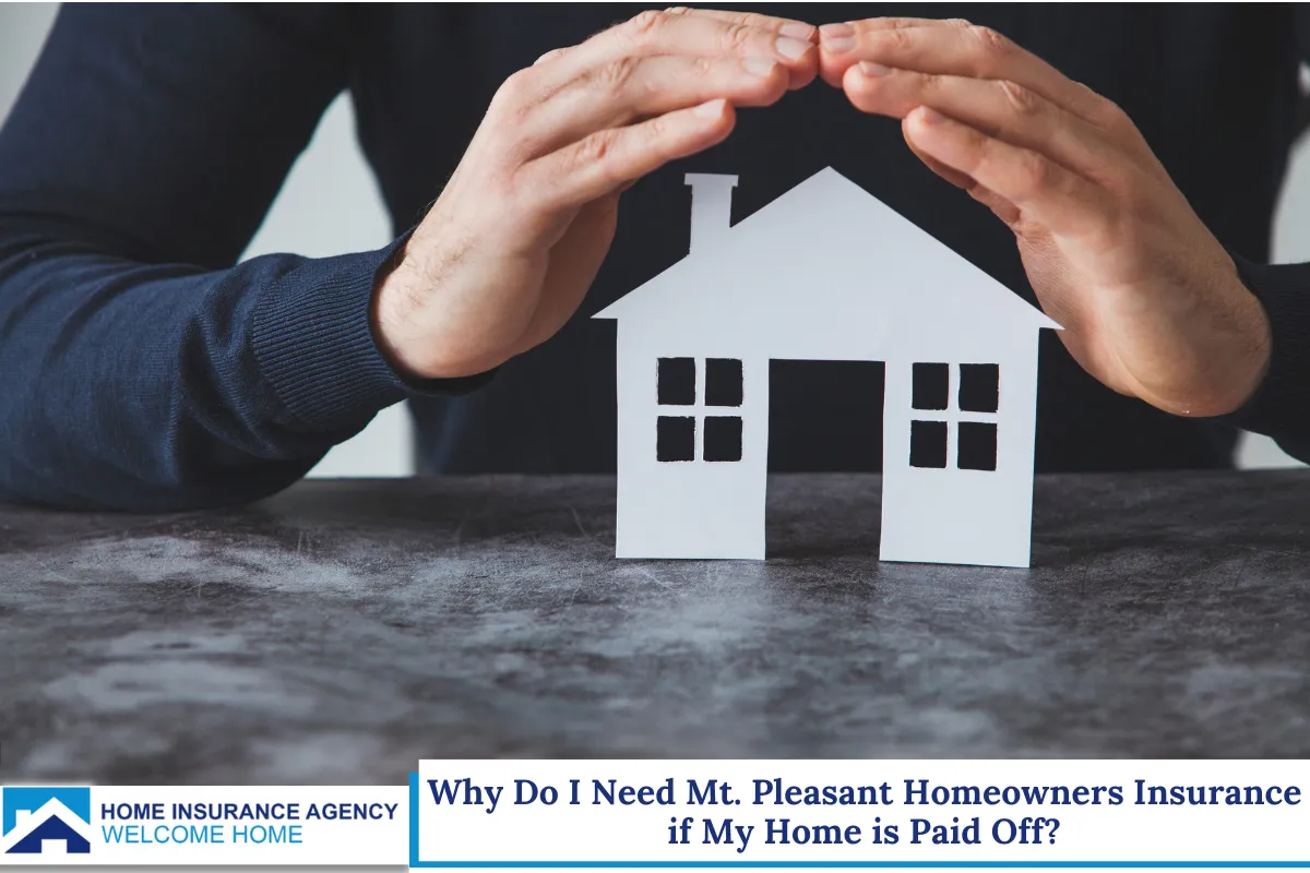 Why Do I Need Mt. Pleasant Homeowners Insurance if My Home is Paid Off?